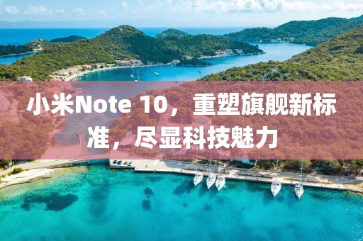 小米Note 10，重塑旗舰新标准，尽显科技魅力