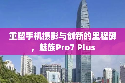 魅族Pro7 Plus