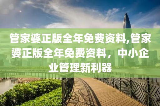 管家婆正版全年免费资料,管家婆正版全年免费资料，中小企业管理新利器