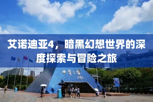 艾诺迪亚4，暗黑幻想世界的深度探索与冒险之旅