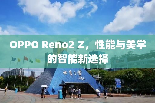 OPPO Reno2 Z，性能与美学的智能新选择