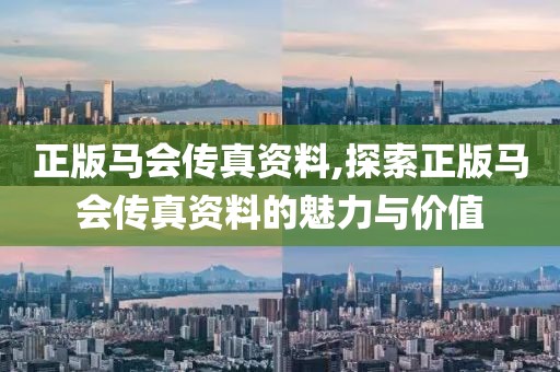 正版马会传真资料,探索正版马会传真资料的魅力与价值
