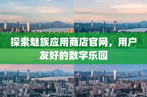 探索魅族应用商店官网，用户友好的数字乐园