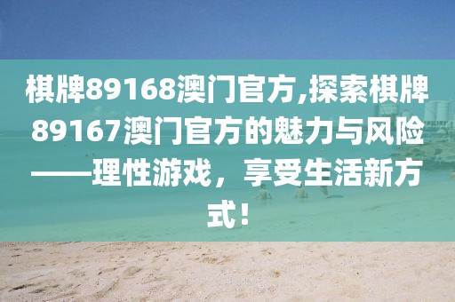 棋牌89168澳门官方,探索棋牌89167澳门官方的魅力与风险——理性游戏，享受生活新方式！