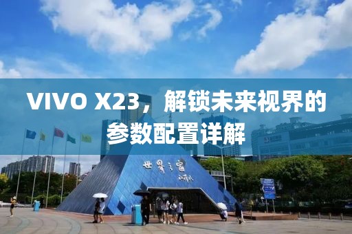 VIVO X23，解锁未来视界的参数配置详解