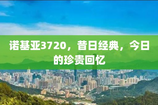 诺基亚3720，昔日经典，今日的珍贵回忆