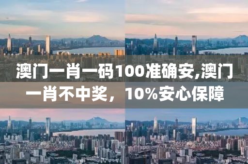 澳门一肖一码100准确安,澳门一肖不中奖，10%安心保障