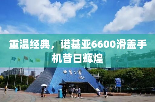 重温经典，诺基亚6600滑盖手机昔日辉煌