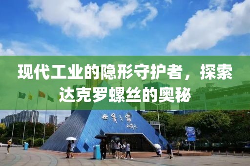 现代工业的隐形守护者，探索达克罗螺丝的奥秘