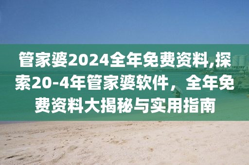 管家婆2024全年免费资料,探索20-4年管家婆软件，全年免费资料大揭秘与实用指南