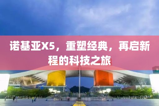 诺基亚X5，重塑经典，再启新程的科技之旅