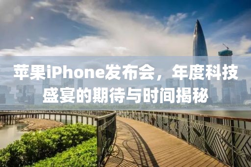 苹果iPhone发布会，年度科技盛宴的期待与时间揭秘