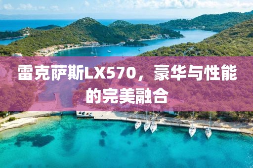 雷克萨斯LX570，豪华与性能的完美融合