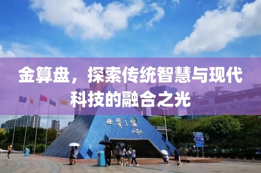金算盘，探索传统智慧与现代科技的融合之光