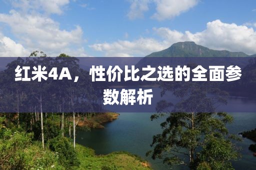 红米4A，性价比之选的全面参数解析