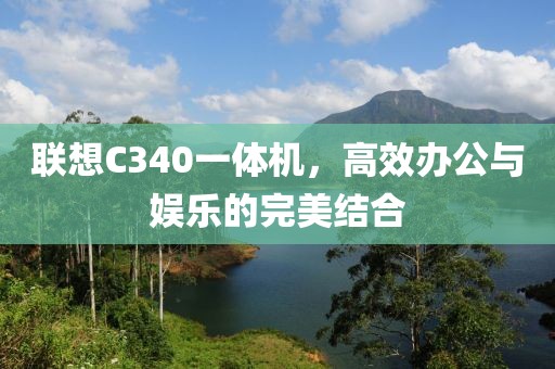 联想C340一体机，高效办公与娱乐的完美结合