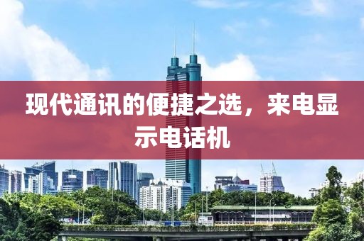 现代通讯的便捷之选，来电显示电话机