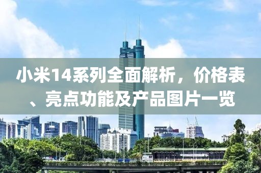 小米14系列全面解析，价格表、亮点功能及产品图片一览