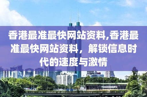 香港最准最快网站资料,香港最准最快网站资料，解锁信息时代的速度与激情