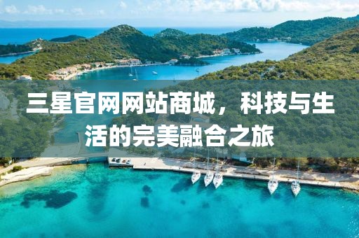 三星官网网站商城，科技与生活的完美融合之旅