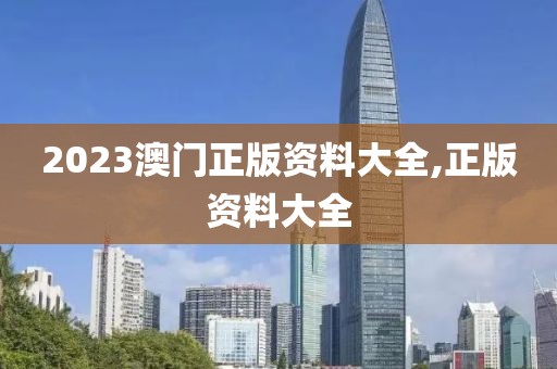 2023澳门正版资料大全,正版资料大全