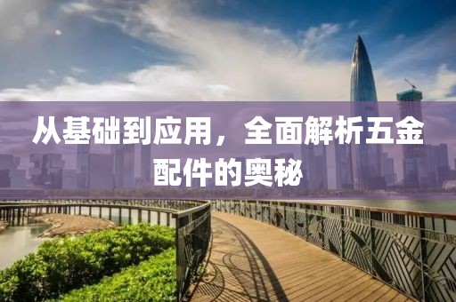 从基础到应用，全面解析五金配件的奥秘