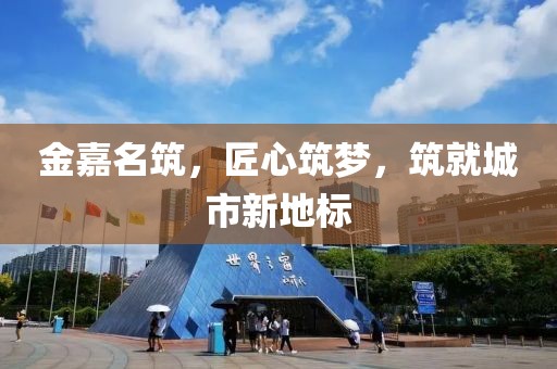 金嘉名筑，匠心筑梦，筑就城市新地标