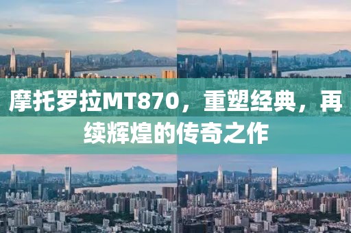 摩托罗拉MT870，重塑经典，再续辉煌的传奇之作
