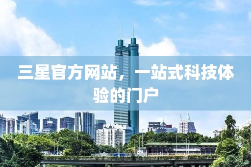 三星官方网站，一站式科技体验的门户