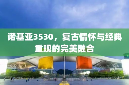 诺基亚3530，复古情怀与经典重现的完美融合