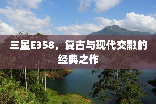 三星E358，复古与现代交融的经典之作