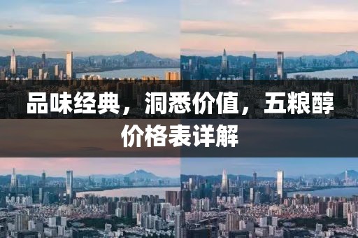 品味经典，洞悉价值，五粮醇价格表详解