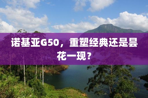诺基亚G50，重塑经典还是昙花一现？