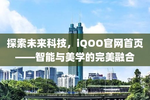 探索未来科技，iQOO官网首页——智能与美学的完美融合