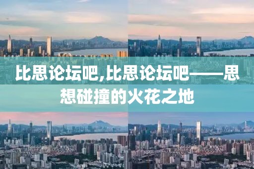 比思论坛吧,比思论坛吧——思想碰撞的火花之地