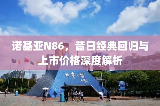 诺基亚N86，昔日经典回归与上市价格深度解析