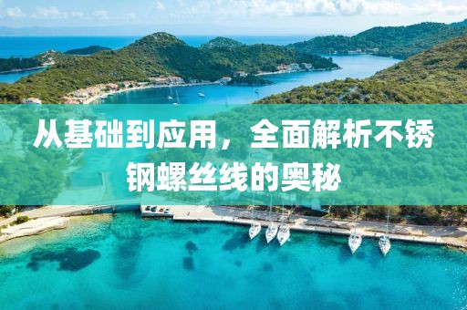 从基础到应用，全面解析不锈钢螺丝线的奥秘