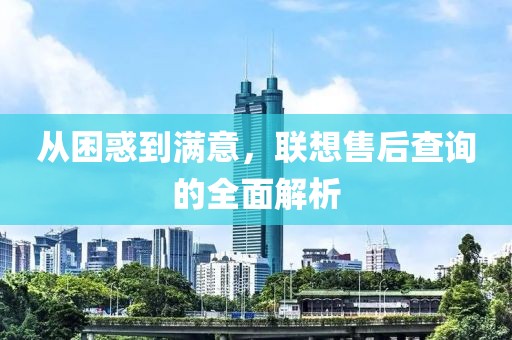 从困惑到满意，联想售后查询的全面解析