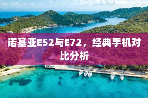 诺基亚E52与E72，经典手机对比分析