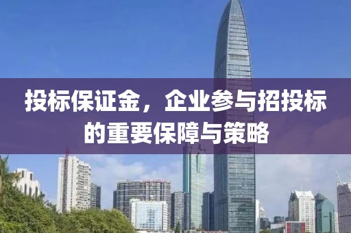 投标保证金，企业参与招投标的重要保障与策略