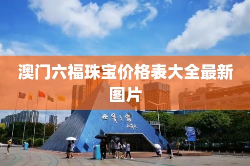 澳门六福珠宝价格表大全最新图片