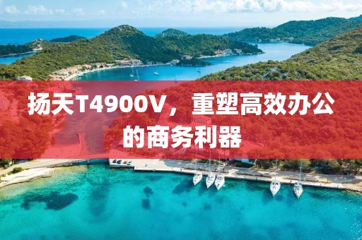 扬天T4900V，重塑高效办公的商务利器