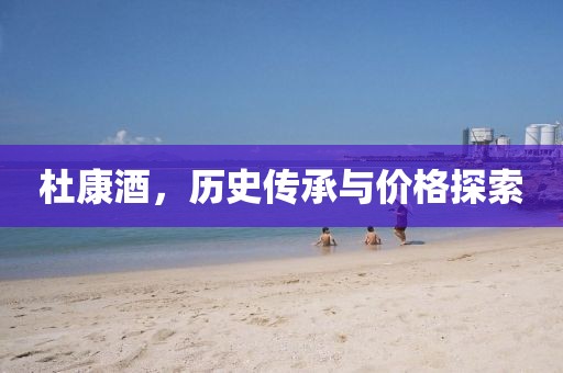 杜康酒，历史传承与价格探索