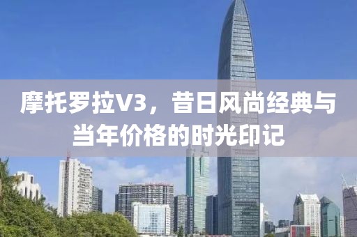 摩托罗拉V3，昔日风尚经典与当年价格的时光印记