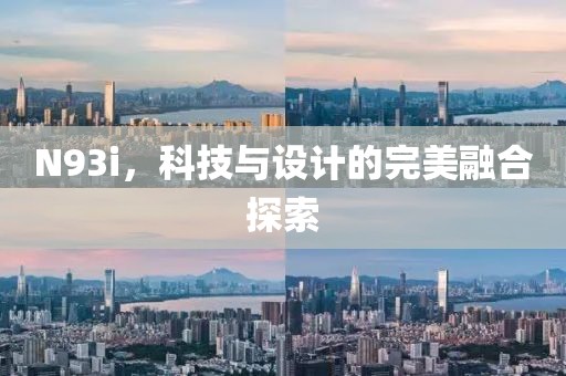 N93i，科技与设计的完美融合探索