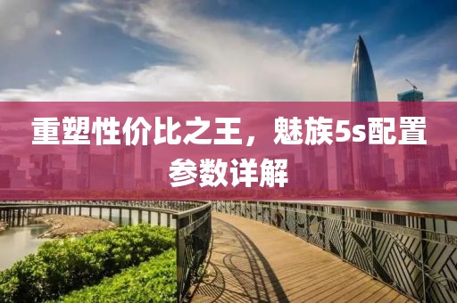 重塑性价比之王，魅族5s配置参数详解