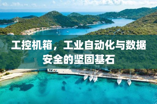工控机箱，工业自动化与数据安全的坚固基石