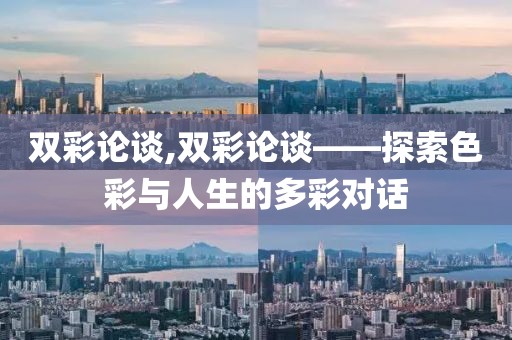 双彩论谈,双彩论谈——探索色彩与人生的多彩对话
