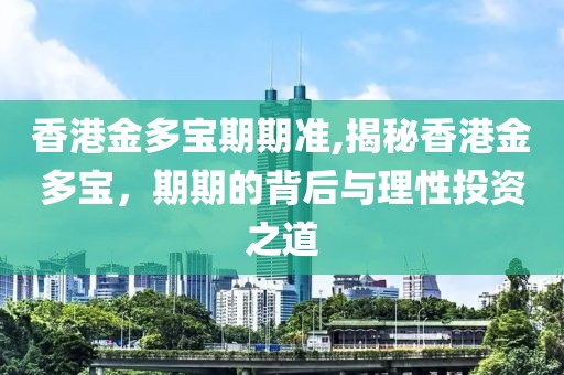 香港金多宝期期准,揭秘香港金多宝，期期的背后与理性投资之道