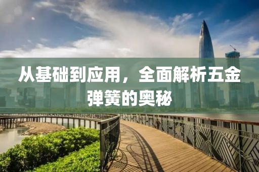 从基础到应用，全面解析五金弹簧的奥秘
